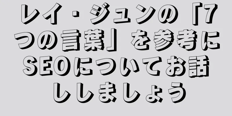 レイ・ジュンの「7つの言葉」を参考にSEOについてお話ししましょう