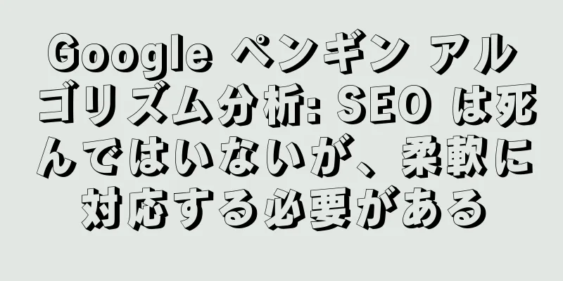 Google ペンギン アルゴリズム分析: SEO は死んではいないが、柔軟に対応する必要がある