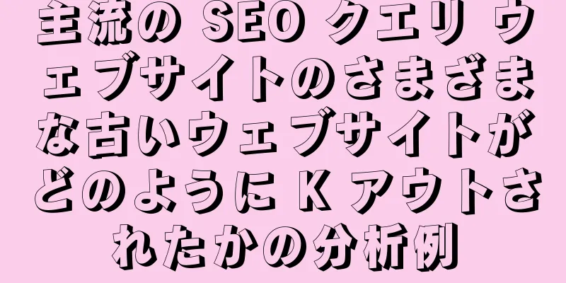 主流の SEO クエリ ウェブサイトのさまざまな古いウェブサイトがどのように K アウトされたかの分析例