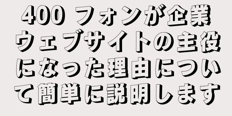 400 フォンが企業ウェブサイトの主役になった理由について簡単に説明します