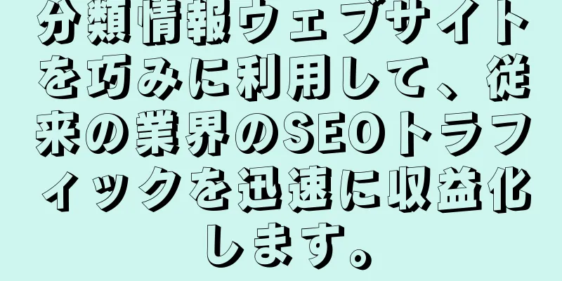 分類情報ウェブサイトを巧みに利用して、従来の業界のSEOトラフィックを迅速に収益化します。