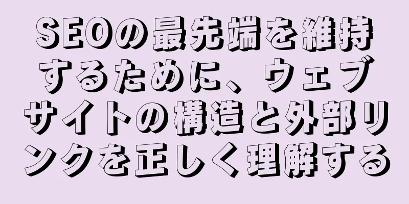 SEOの最先端を維持するために、ウェブサイトの構造と外部リンクを正しく理解する