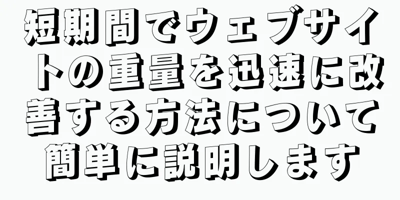 短期間でウェブサイトの重量を迅速に改善する方法について簡単に説明します