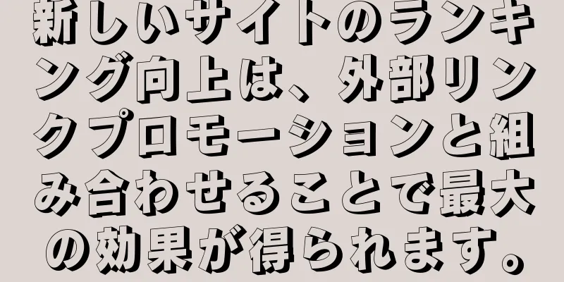 新しいサイトのランキング向上は、外部リンクプロモーションと組み合わせることで最大の効果が得られます。