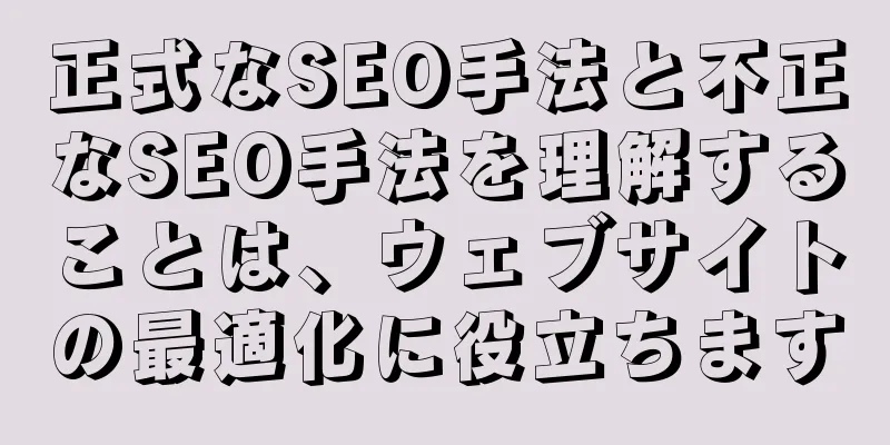 正式なSEO手法と不正なSEO手法を理解することは、ウェブサイトの最適化に役立ちます