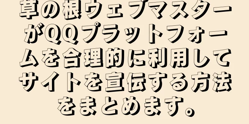 草の根ウェブマスターがQQプラットフォームを合理的に利用してサイトを宣伝する方法をまとめます。