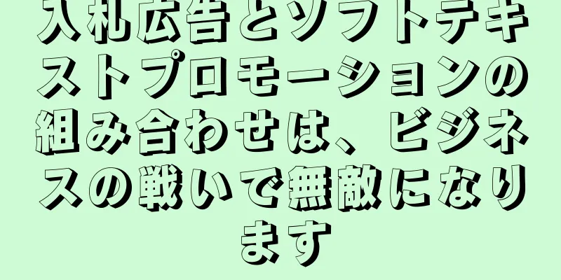 入札広告とソフトテキストプロモーションの組み合わせは、ビジネスの戦いで無敵になります