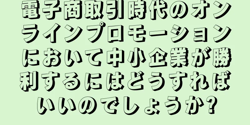電子商取引時代のオンラインプロモーションにおいて中小企業が勝利するにはどうすればいいのでしょうか?