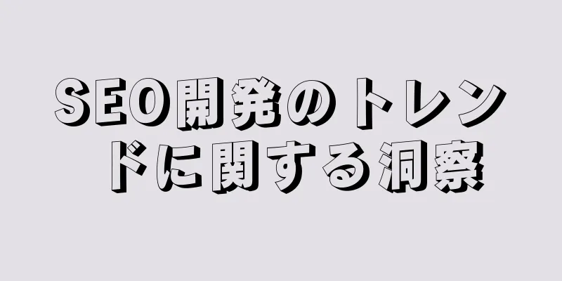 SEO開発のトレンドに関する洞察