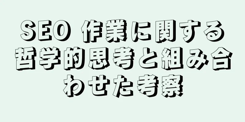 SEO 作業に関する哲学的思考と組み合わせた考察