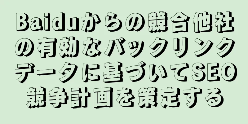 Baiduからの競合他社の有効なバックリンクデータに基づいてSEO競争計画を策定する