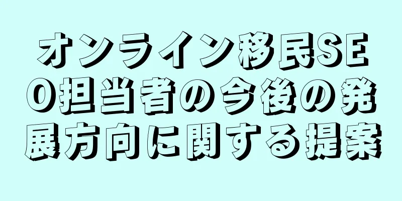 オンライン移民SEO担当者の今後の発展方向に関する提案