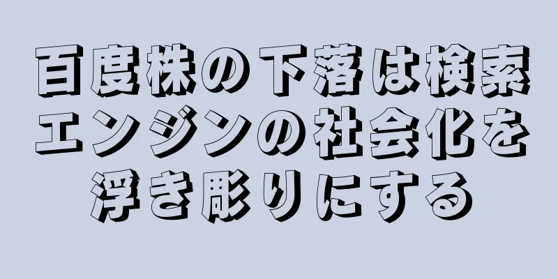 百度株の下落は検索エンジンの社会化を浮き彫りにする