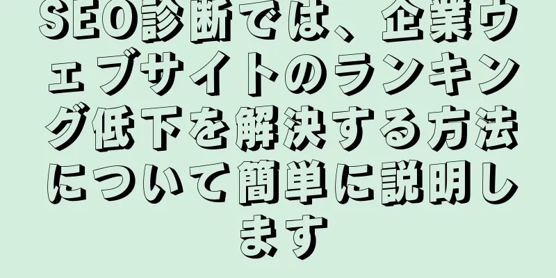 SEO診断では、企業ウェブサイトのランキング低下を解決する方法について簡単に説明します