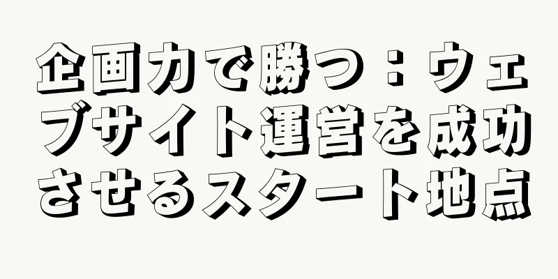 企画力で勝つ：ウェブサイト運営を成功させるスタート地点