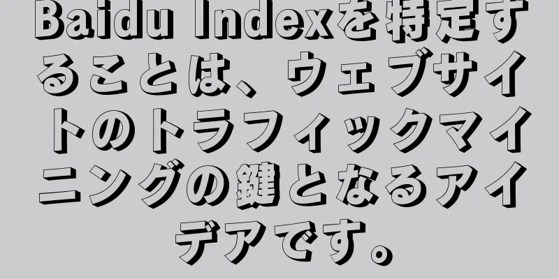 Baidu Indexを特定することは、ウェブサイトのトラフィックマイニングの鍵となるアイデアです。