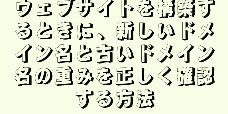 ウェブサイトを構築するときに、新しいドメイン名と古いドメイン名の重みを正しく確認する方法