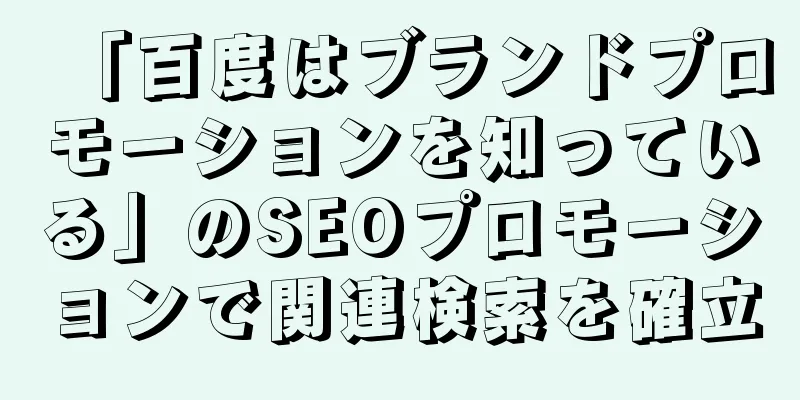 「百度はブランドプロモーションを知っている」のSEOプロモーションで関連検索を確立