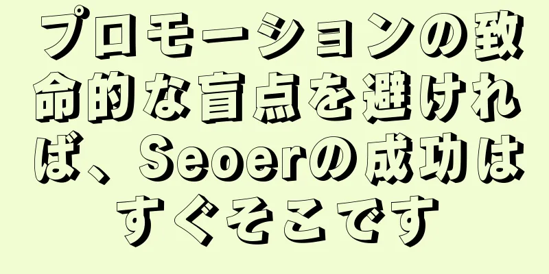 プロモーションの致命的な盲点を避ければ、Seoerの成功はすぐそこです