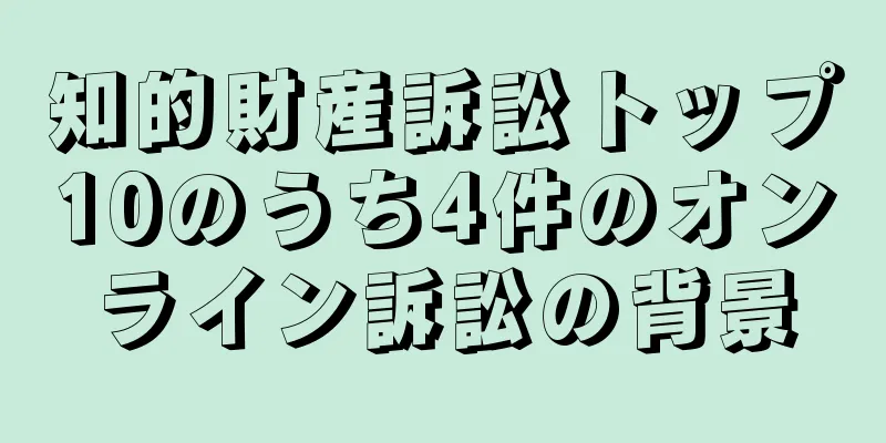 知的財産訴訟トップ10のうち4件のオンライン訴訟の背景