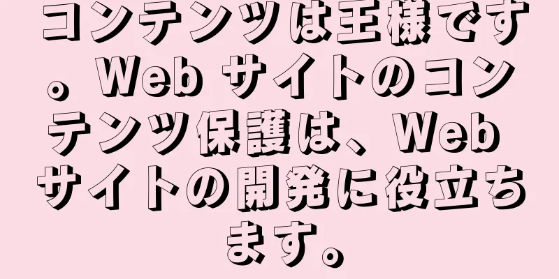 コンテンツは王様です。Web サイトのコンテンツ保護は、Web サイトの開発に役立ちます。