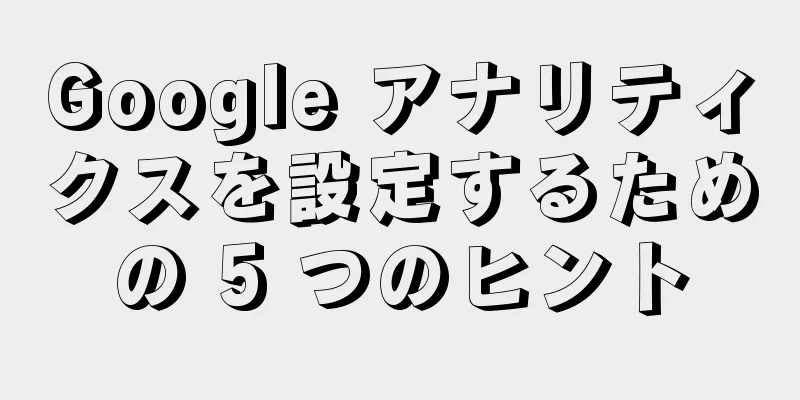 Google アナリティクスを設定するための 5 つのヒント