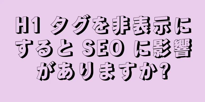 H1 タグを非表示にすると SEO に影響がありますか?
