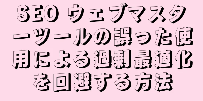 SEO ウェブマスターツールの誤った使用による過剰最適化を回避する方法