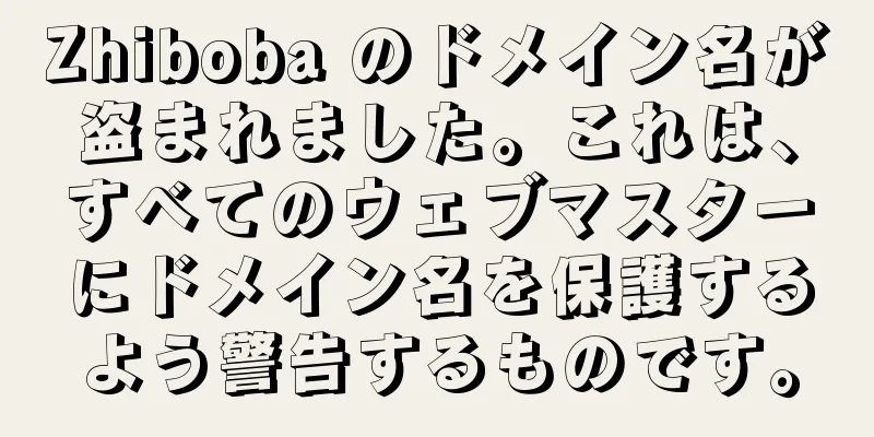 Zhiboba のドメイン名が盗まれました。これは、すべてのウェブマスターにドメイン名を保護するよう警告するものです。