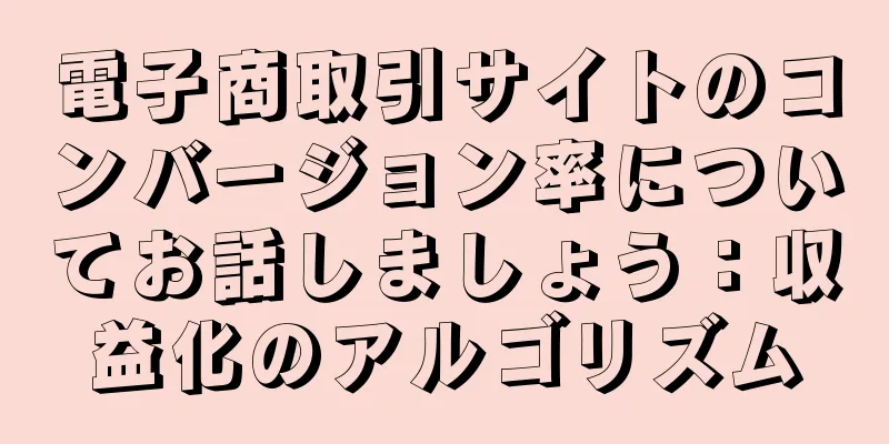 電子商取引サイトのコンバージョン率についてお話しましょう：収益化のアルゴリズム