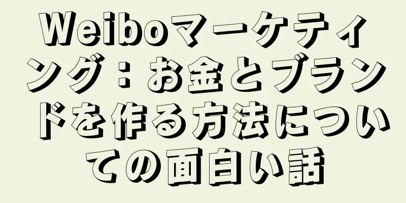 Weiboマーケティング：お金とブランドを作る方法についての面白い話