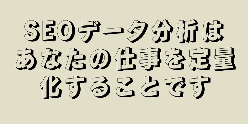 SEOデータ分析はあなたの仕事を定量化することです