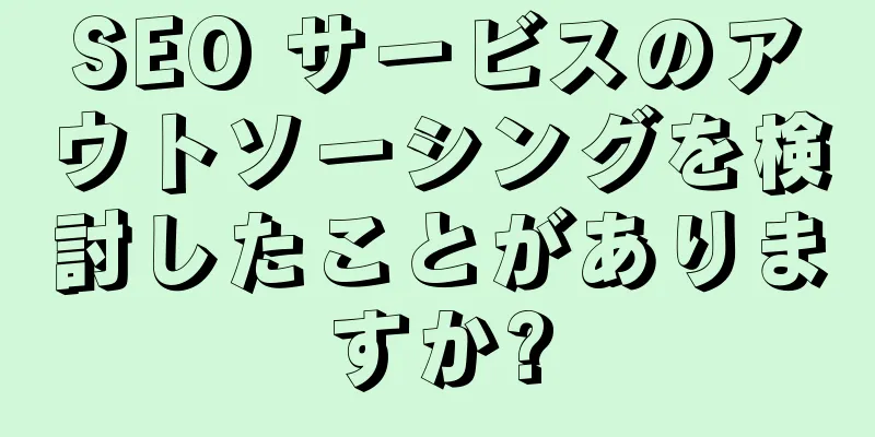 SEO サービスのアウトソーシングを検討したことがありますか?