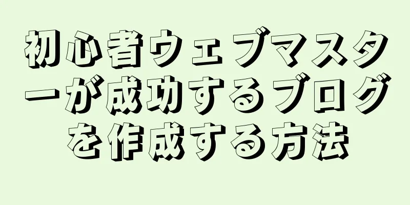 初心者ウェブマスターが成功するブログを作成する方法