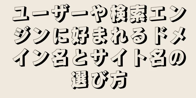 ユーザーや検索エンジンに好まれるドメイン名とサイト名の選び方