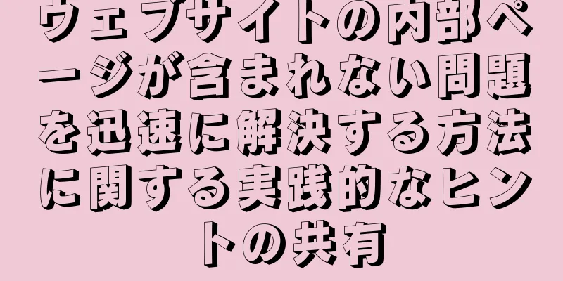 ウェブサイトの内部ページが含まれない問題を迅速に解決する方法に関する実践的なヒントの共有