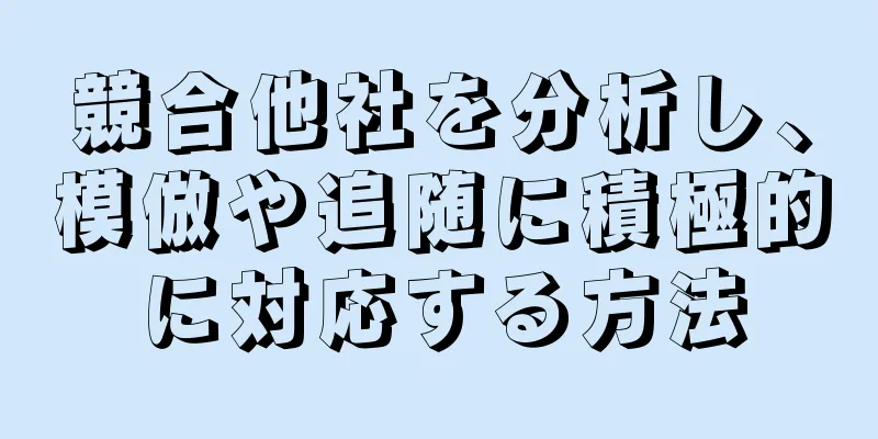 競合他社を分析し、模倣や追随に積極的に対応する方法