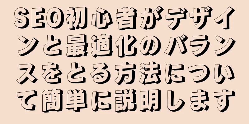 SEO初心者がデザインと最適化のバランスをとる方法について簡単に説明します