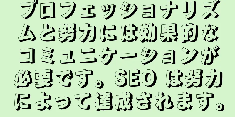 プロフェッショナリズムと努力には効果的なコミュニケーションが必要です。SEO は努力によって達成されます。