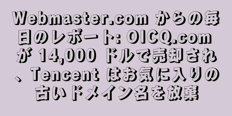 Webmaster.com からの毎日のレポート: OICQ.com が 14,000 ドルで売却され、Tencent はお気に入りの古いドメイン名を放棄