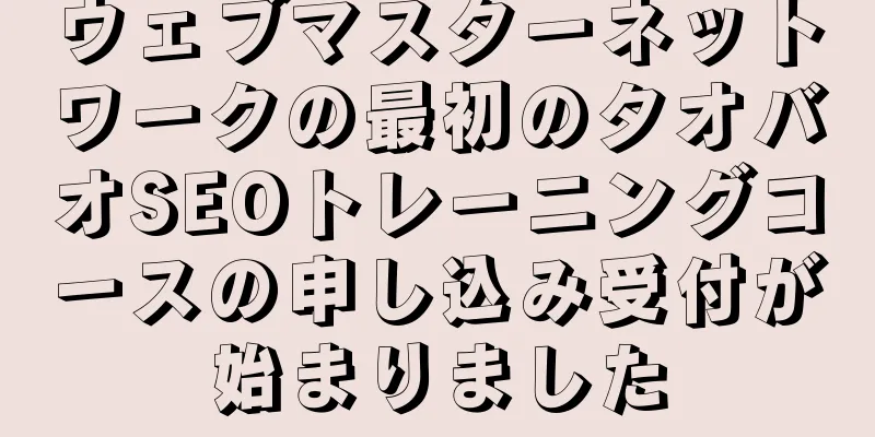 ウェブマスターネットワークの最初のタオバオSEOトレーニングコースの申し込み受付が始まりました