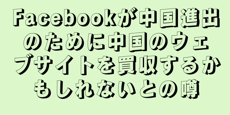 Facebookが中国進出のために中国のウェブサイトを買収するかもしれないとの噂