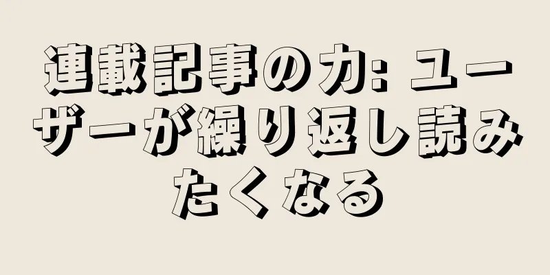 連載記事の力: ユーザーが繰り返し読みたくなる