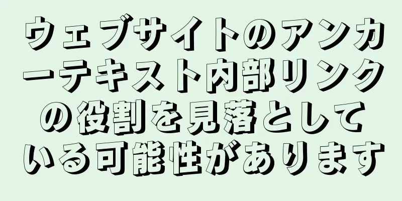ウェブサイトのアンカーテキスト内部リンクの役割を見落としている可能性があります