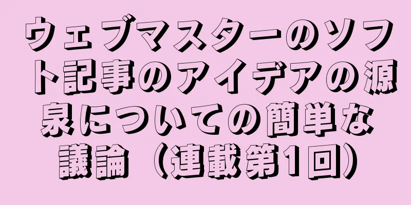 ウェブマスターのソフト記事のアイデアの源泉についての簡単な議論（連載第1回）