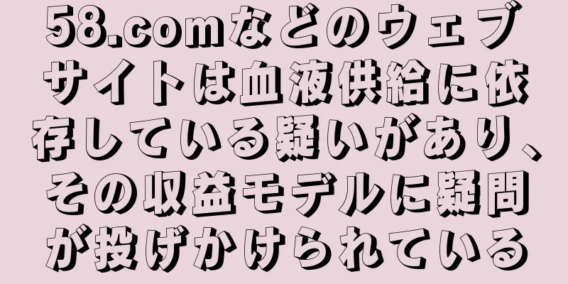 58.comなどのウェブサイトは血液供給に依存している疑いがあり、その収益モデルに疑問が投げかけられている