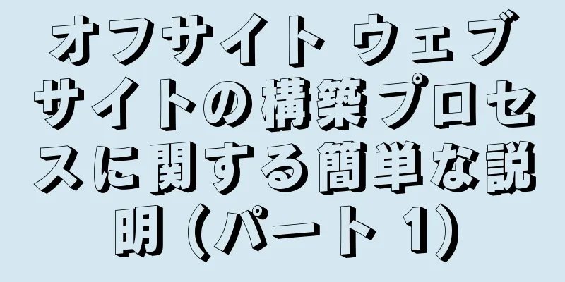 オフサイト ウェブサイトの構築プロセスに関する簡単な説明 (パート 1)