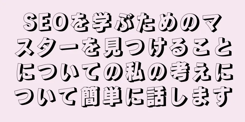 SEOを学ぶためのマスターを見つけることについての私の考えについて簡単に話します
