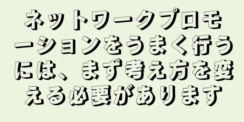 ネットワークプロモーションをうまく行うには、まず考え方を変える必要があります