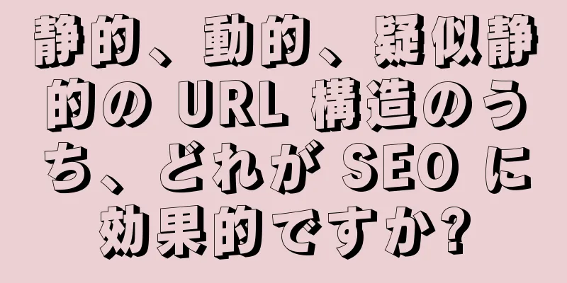 静的、動的、疑似静的の URL 構造のうち、どれが SEO に効果的ですか?